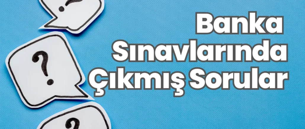 Banka Sınavlarında Çıkmış Sorular Banka Sınavlarında Çıkmış Sorular