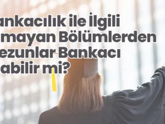 Bankacılık ile İlgili Olmayan Bölümlerden Mezunlar Bankacı Olabilir mi?