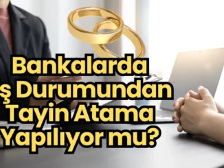 Bankalarda Eş Durumundan Tayin Atama Yapılıyor mu?