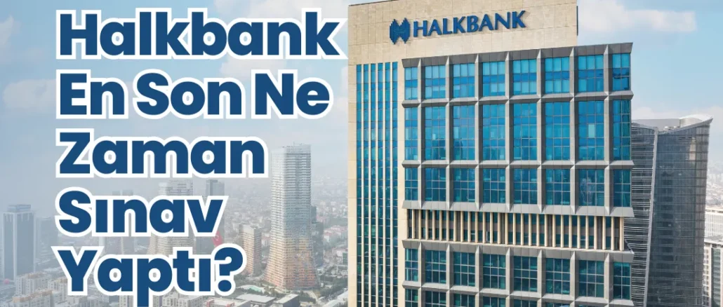Halkbank En Son Ne Zaman Sınav Yaptı?