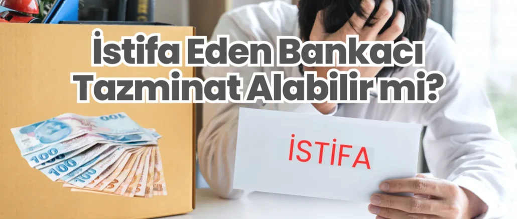 İstifa Eden Bankacı Tazminat Alabilir mi?