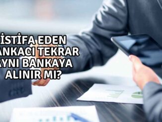 İstifa Eden Bankacı Tekrar Aynı Bankaya Alınır mı?