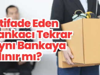 İstifade Eden Bankacı Tekrar Aynı Bankaya Alınır mı?