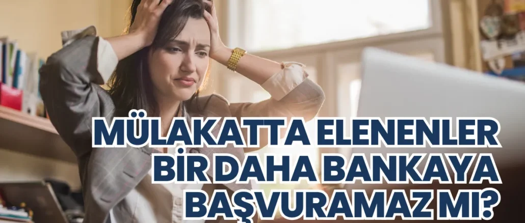 Mülakatta Elenenler Bir Daha Bankaya Başvuramaz mı?