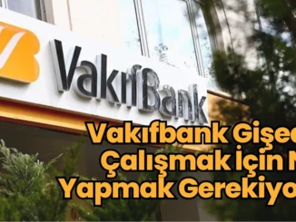 Vakıfbank Gişede Çalışmak İçin Ne Yapmak Gerekiyor?