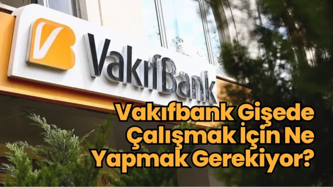 Vakıfbank Gişede Çalışmak İçin Ne Yapmak Gerekiyor? Vakıfbank Gişede Çalışmak İçin Ne Yapmak Gerekiyor?