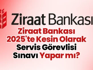 Ziraat Bankası 2025'te Kesin Olarak Servis Görevlisi Sınavı Yapar mı?
