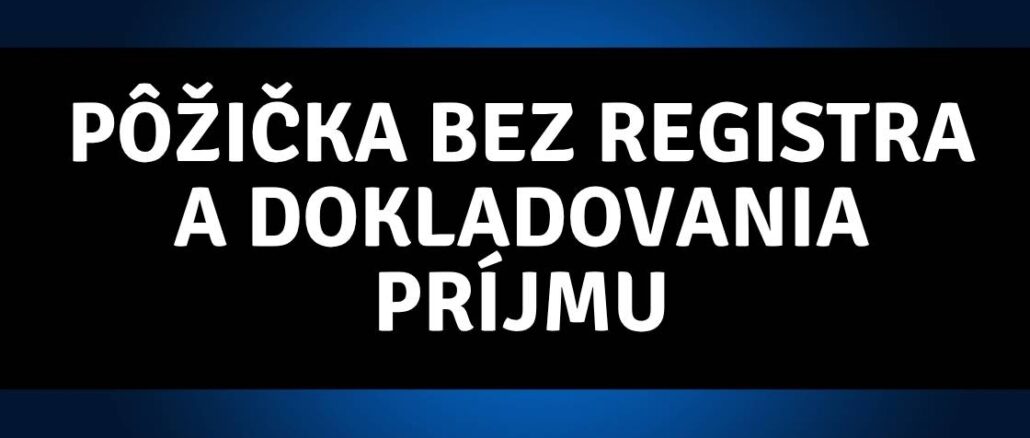 Pôžička bez Registra a Dokladovania Príjmu