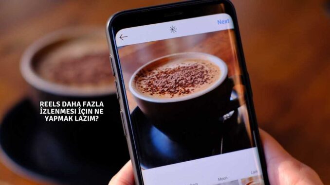 Reels Daha Fazla İzlenmesi İçin Ne Yapmak Lazım?