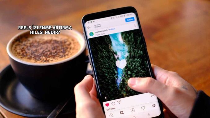 Reels İzlenme Artırma Hilesi Nedir?
