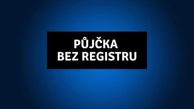 Půjčka Bez Registru