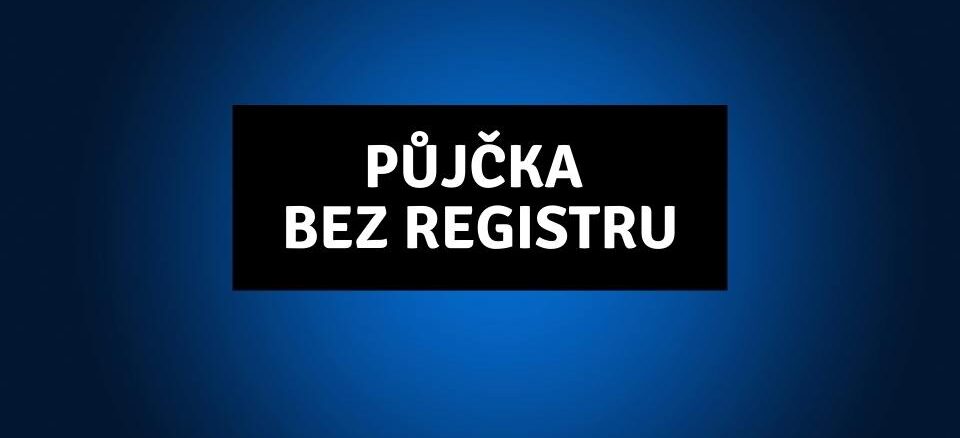 Půjčka Bez Registru