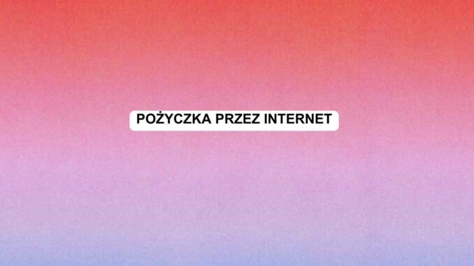 Pożyczka przez internet