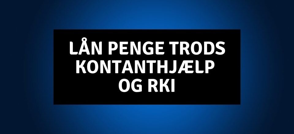 Lån penge trods kontanthjælp og RKI