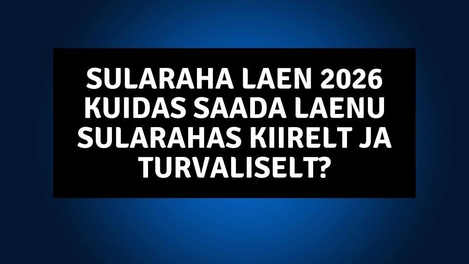 Sularaha laen 2026: Kuidas Saada Laenu Sularahas Kiirelt ja Turvaliselt?
