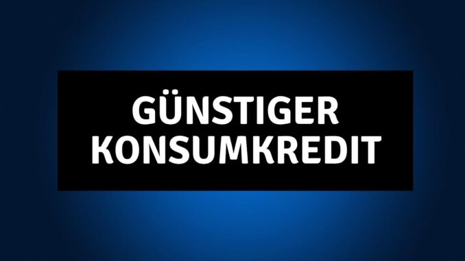 Günstiger Konsumkredit