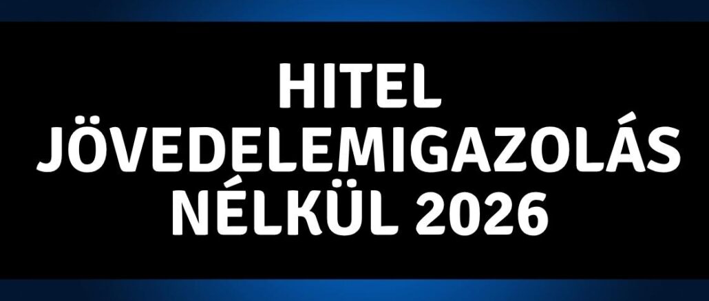 Hitel jövedelemigazolás nélkül 2026