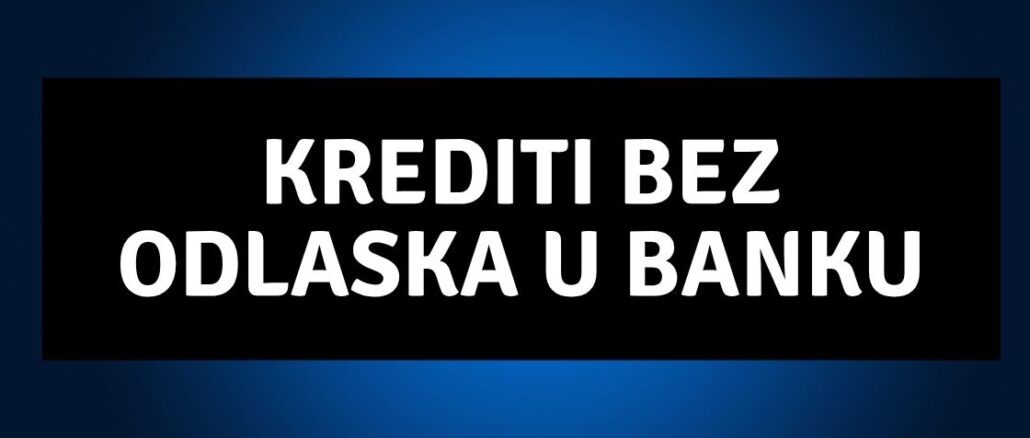 Krediti bez odlaska u banku