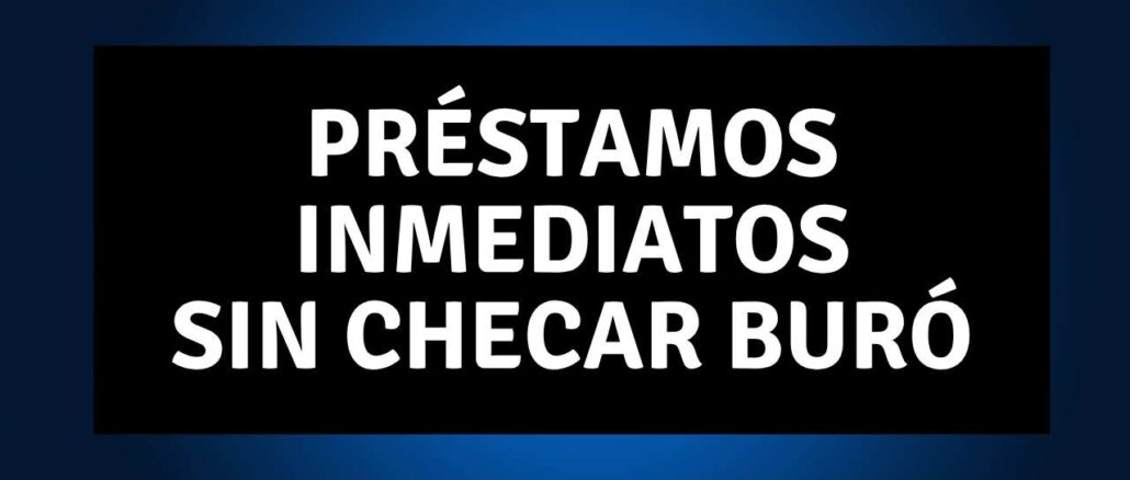 préstamos inmediatos sin checar buró