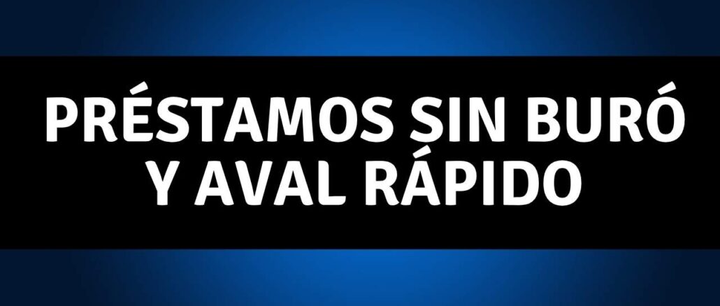 Préstamos sin buró y aval rápido