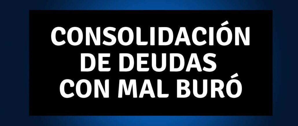 consolidación de deudas con mal buró